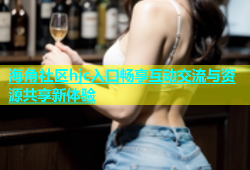 海角社区hjc入口畅享互动交流与资源共享新体验