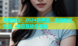 海角社区：2024新界面，连接社区生活，信息互动零距离