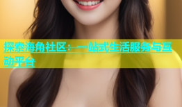 探索海角社区：一站式生活服务与互动平台