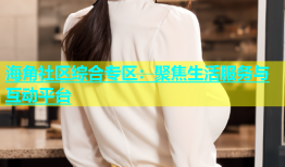 海角社区综合专区：聚焦生活服务与互动平台