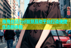 海角社区hjd智慧互动平台打造便捷生活新体验