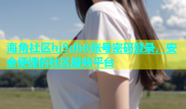 海角社区hj9db8账号密码登录，安全便捷的社区服务平台