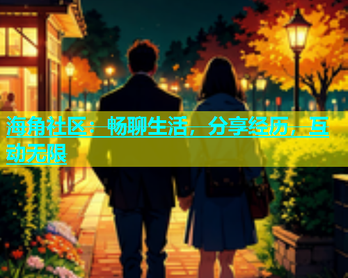 海角社区：畅聊生活，分享经历，互动无限