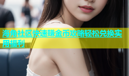 海角社区快速赚金币攻略轻松兑换实用福利