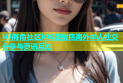 HJ海角社区iOS版聚焦海外华人社交分享与资讯互动