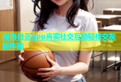 海角社区app真实社交互动轻松交友新体验