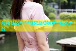 海角社区APP社交互动娱乐一站式平台