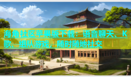 海角社区苹果版下载：语音聊天、K歌、组队游戏，随时随地社交