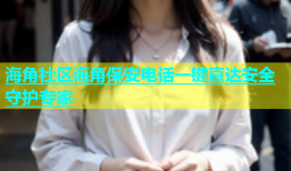 海角社区海角保安电话一键直达安全守护专家