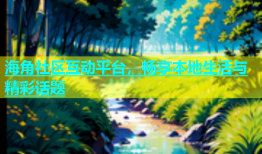 海角社区互动平台，畅享本地生活与精彩话题