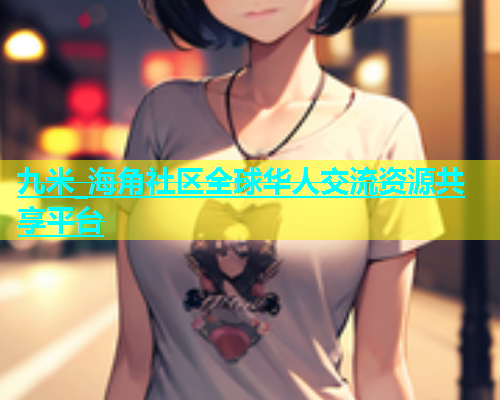九米_海角社区全球华人交流资源共享平台