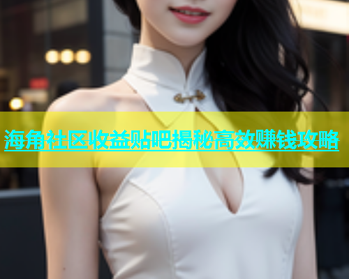 海角社区收益贴吧揭秘高效赚钱攻略